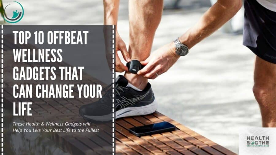Top 10 Offbeat Wellness Gadgets That Can Change Your Life - Healthsoothe.com